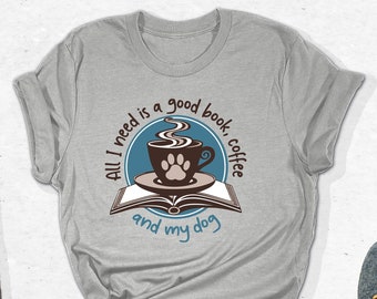 All Need is a Good Book Coffee and My Dog T-Shirt, Dog Owner Tee, Bookworm Gifts, Dog Lover T-Shirt, Sarcastic Dog Shirts, Coffee Lover Tees