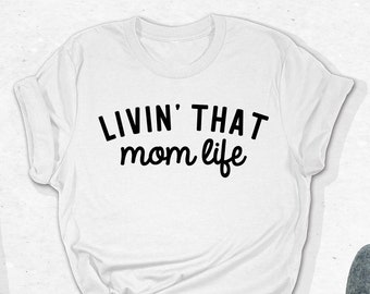 Livin' That Mom Life T-Shirt, Mothers Day Shirt, Funny Mom Shirt, Mom Life Shirt, Mama Tee, Gifts For Mom, Mothers Day Gift, Mom Mode Outfit