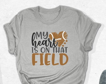 My Heart is on That Field Shirts, Football Shirt, Sports Mom Outfit, Football Gifts, Football Fan Tee, Sports Mom  Tee, Football Mom Saying