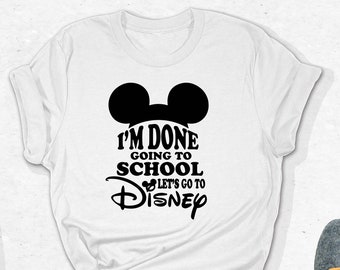 I'm Done Going To School Shirt, Let's Go To Disney Shirt, Mickey Ears Tee, Senior Apparel, Graduation Gift, Summer Clothing, Disney Trip Tee
