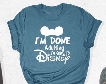 I'm Done Adulting I'm Going To Disney Shirt, Disney Gifts, Mickey Ear Shirt, Disney Family Shirt, Disneyland Shirt, Disneyland Family Outfit