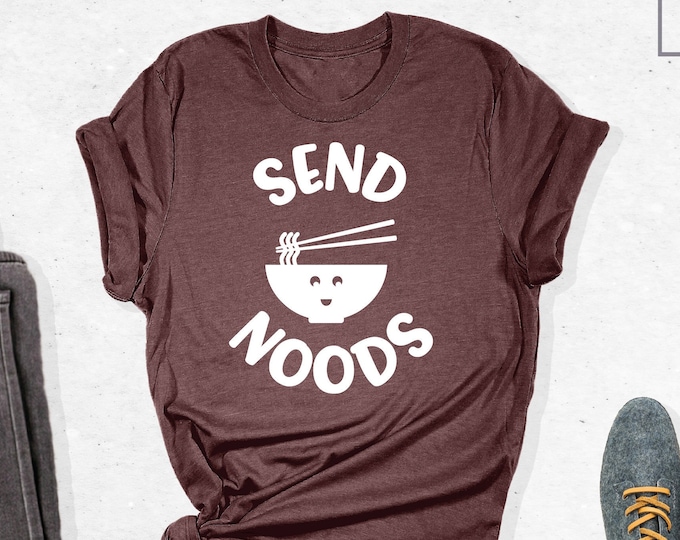 Send Noods Shirt, Funny Foodie shirt, Foodie Shirt, Noddle Lover Shirt, Send Noods, Food Lover Shirt, Send Noods T-shirt