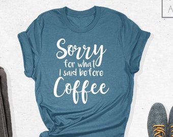Sorry For What I Said Before Coffee Shirt, Coffee Shirt, Funny Coffee Shirt, Coffee Lover Shirt, Gift for Coffee People