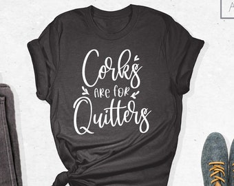 Corks Are For Quitters Shirt, Wine Shirt, Wine Lover Shirt, Funny Wine Shirt, Corks Quitter Shirt, Drinking Shirt, Funny Shirt For Women