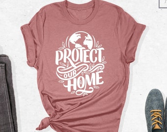 Protect Our Home Shirt, Earth Day Shirt, Activism Shirt, Climate Change Shirt, Save The Earth Shirt, Save The Planet Shirt, Climate Change