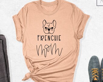 Frenchie Mom Shirt, Frenchie Shirt, Dog Mom Shirt, Dog Lover Shirt, Dog Mom Gift, Dog Lover Gift, Frenchie Gift, French Bulldog Tshirt