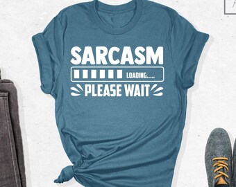 Sarcasm Loading Please Wait Shirt, Sarcastic Shirt, Funny Sarcasm Shirt, Funny Shirt, Sarcastic Humor Shirt, Funny Sarcastic Gift