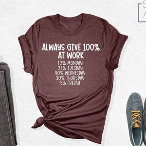 Always Give 100% At Work Shirt, Funny Shirt, Sarcastic Work Shirt, Funny Work Shirt, Funny Weekend Vibes, Labor Day Shirt, Labor Day Gift