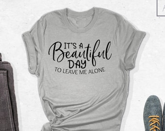It's A Beautiful Day To Leave Me Alone Shirt, Leave Me Alone Shirt, Introvert Shirt, Funny Family Shirt, Gift for Him, Gift for Her