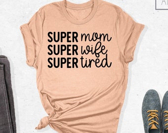 Shirts for Mom, Super Mom Shirt, Super Wife Shirt, Super Tired Shirt, Mother's day Gift, Funny Mom Shirt, Mom Shirt, Gifts for Mom