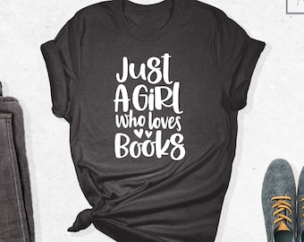 Just A Girl Who Loves Books Shirt, Book Lover Shirt, Reading Shirt, Funny Reading Shirt, Reading Girl Shirt, Book Girl Shirt Book Lover Gift