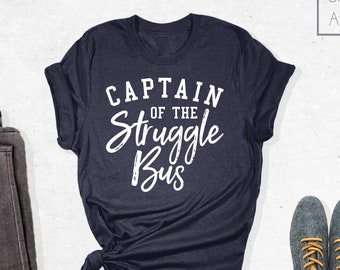 Captain Of The Struggle Bus Shirt, Funny Mom Shirt, Style Tee, Sassy T-Shirt, Sarcastic Mom Shirt, Funny Sarcastic Tee, Sarcasm Tee