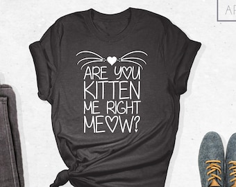 Are You Kitten Me Right Meow Shirt, Kitten T-Shirt, Funny Shirt, Cat Mom Gift, Cat Lover Shirt, Meow Tee, Funny Cat Shirt, Gift For Her