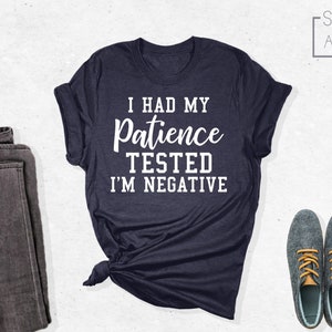I Had My Patience Tested  I&#39;m Negative Shirt, Funny Shirt, Sarcastic Shirt, Sarcasm, Cool Shirt, Funny Quotes Shirt
