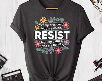 Resist Not My President T-Shirt, Women Floral Resist Not My President Anti-Trump Tee, Political Protest Shirt, Not My Voice Activist Shirt