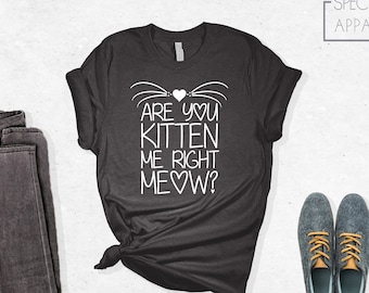 Birthday are You Kitten Me Gift for Her Funny Graphic Tee are You Kidding Me Funny T-Shirt Gifts for Him 