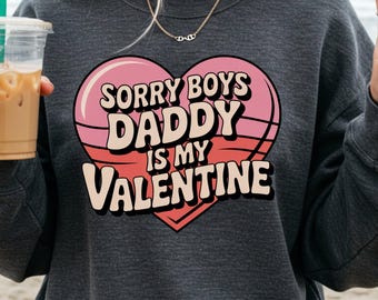Sorry Boys My Daddy Is My Valentine Sweatshirt, Valentine Daddy Heart Sweater, Father Daughter Valentine Sweatshirt, Funny Valentine Gift