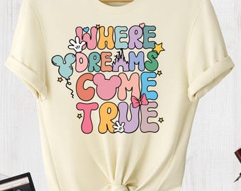 Where Dreams Come True Shirt, Disneyland Shirt, Disneyworld Shirt, Disney Shirt, Disney Trip Shirt, Disney Vacation Shirt