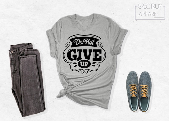 Do Not Give Up Shirt, Motivational Shirt, Inspirational Shirt, Motivation Shirt, Never Give Up Shirt, Inspirational Quote Shirt