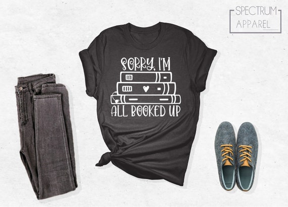 Sorry I'm All Booked Up Shirt, Book Lover Shirt, Reading Shirt, Librarian Shirt, Gift For Librarian, Gift For Book Lover, Bookworm Gifts