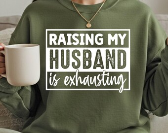 Raising My Husband Is Exhausting Sweatshirt, Cute Birthday Gift For Wife, Funny Wife Sweatshirt, Funny Sarcastic Sweater, Funny Wife Sweater