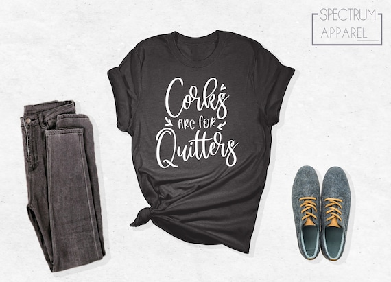 Corks Are For Quitters Shirt, Wine Shirt, Wine Lover Shirt, Funny Wine Shirt, Corks Quitter Shirt, Drinking Shirt, Funny Shirt For Women