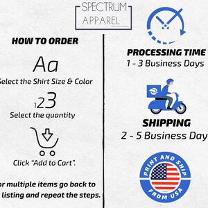 May include: How to order a shirt from Spectrum Apparel. Select the shirt size and color, quantity, and click "Add to Cart". Processing time is 1-3 business days and shipping is 2-5 business days.  Printed and shipped from the USA.