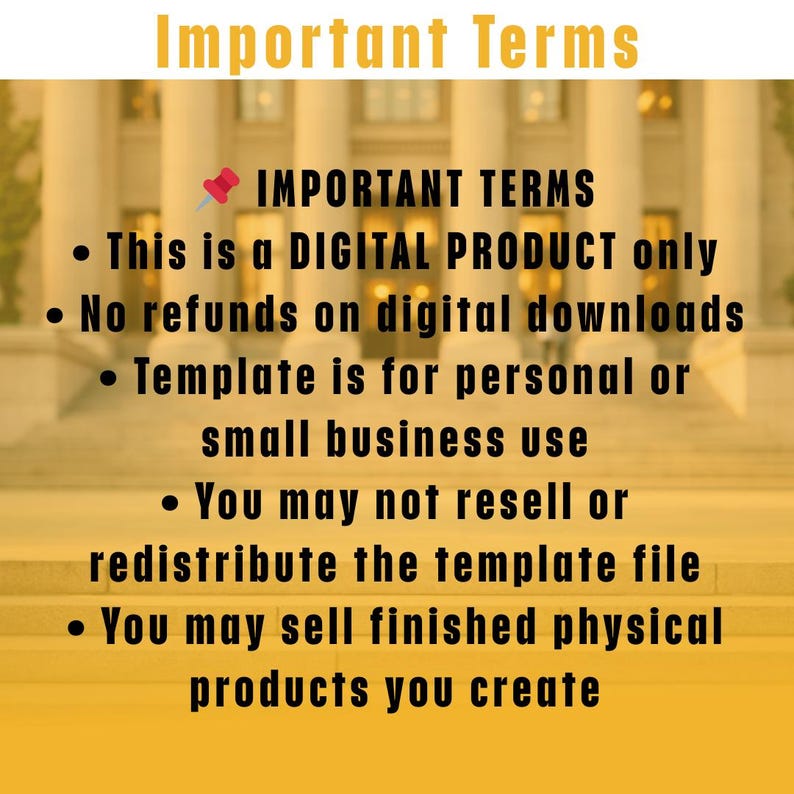 May include: Image with the text "Important Terms" in yellow at the top. The text includes: "This is a DIGITAL PRODUCT only," "No refunds on digital downloads," "Template is for personal or small business use," and "You may sell finished physical products you create."