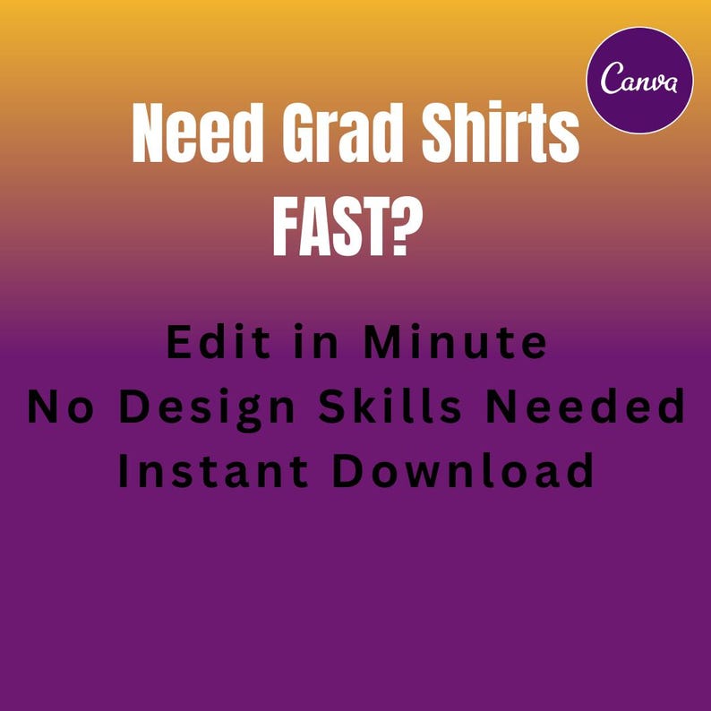 May include: A graphic with a gradient background of orange and purple. Text reads "Need Grad Shirts FAST?" and "Edit in Minute, No Design Skills Needed, Instant Download." A purple circle with "Canva" is in the upper right.