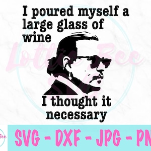 I Poured Myself A Large Glass Of Wine I Thought it Necessary svg - Depp Heard Trial svg - Alcohol svg