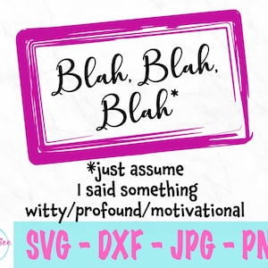 Blah Blah Blah Just Assume I said Something Witty Profound Motivational svg  - Funny svg - Sarcastic svg