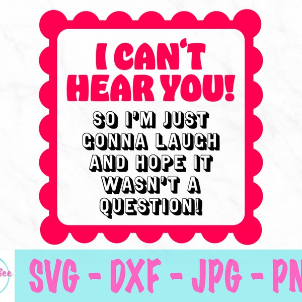 I Can't Hear You So I'm Just Gonna Laugh And Hope It Wasn't A Question svg - Funny saying svg - Sarcastic svg