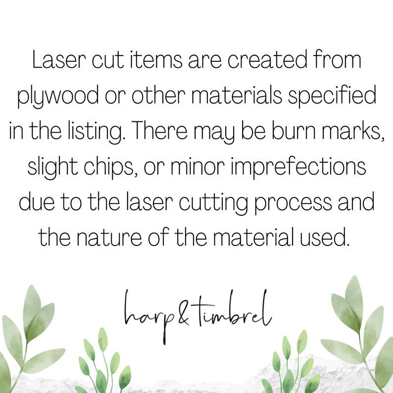May include: Text on a white background with green foliage on the sides. The text reads: "Laser cut items are created from plywood or other materials specified in the listing. There may be burn marks, slight chips, or minor imperfections due to the laser cutting process and the nature of the material used. harp & timbrel"