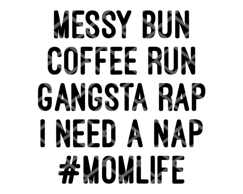 Download Messy Bun Coffee Run Gangsta Rap I need a Nap svg Funny Mom | Etsy