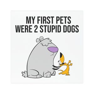 My First Pets Were 2 Stupid Dogs Magnet - Retro Cartoon Car or Fridge Magnet | 90s Nostalgia | 3 Sizes | Novakins Fandom Merch