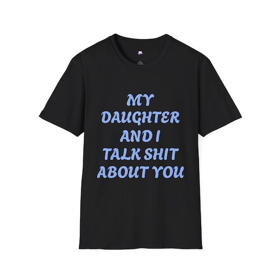 My Daughter And I Talk Shit About You T-Shirt | Funny Sarcastic Family Tee