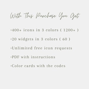 May include: Text on a white background that reads "With This Purchase You Get" followed by a list of items: 400+ icons in 3 colors (1200+), 20 widgets in 3 colors (60), Unlimited free icon requests, PDF with instructions, Color cards with the codes.