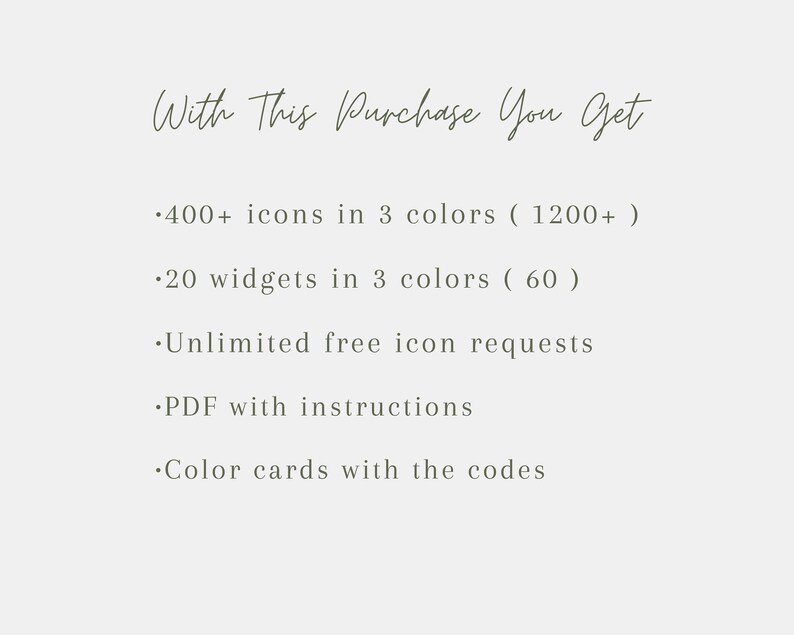 May include: Text on a white background that reads "With This Purchase You Get" followed by a list of items: 400+ icons in 3 colors (1200+), 20 widgets in 3 colors (60), Unlimited free icon requests, PDF with instructions, Color cards with the codes.