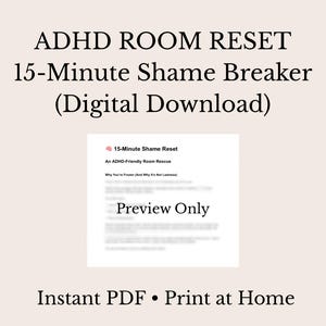May include: A digital download titled "ADHD ROOM RESET 15-Minute Shame Breaker." The image includes the text "15-Minute Shame Reset" and "An ADHD-Friendly Room Rescue." The words "Preview Only" are also visible. The bottom of the image reads "Instant PDF • Print at Home."