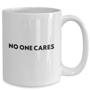 Funny Coffee Mug - No One Cares - Sarcastic Funny Stupid Gift Ideas