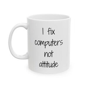 May include: White ceramic coffee mug with black text that reads "I fix computers not attitude".