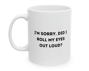 Irritable Mug, I'm Sorry, Did I Roll My Eyes Out Loud?, Introvert Gift, Funny Gift, Funny Mug, Coffee Mug