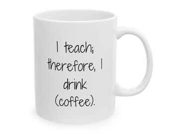 Teacher Mug, I Teach Therefore I Drink (Coffee), Teacher Gift, Coffee Lover, Teaching, Funny Gift, Funny Mug, Coffee Mug