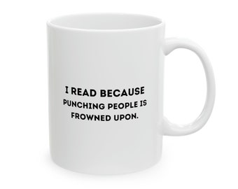 Reading Mug, I Read Because Punching People Is Frowned Upon, Reader Gift, Funny Gift, Funny Mug, Coffee Mug