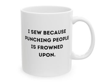 Sewing Mug, I Sew Because Punching People Is Frowned Upon, Sewing Gifts, Seamstress Gifts, Funny Gift, Funny Mug, Coffee Mug