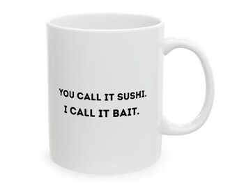 Fishing Mug, You Call It Sushi, I Call It Bait, Funny Mug, Fishing Gift, Fisherman Gift, Fisherman Mug, Funny Gift, Funny Mug, Coffee Mug