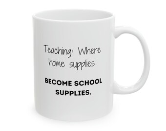 School Supplies Teacher Mug, Teaching: Where Home Supplies Become School Supplies, Educator Life, Funny Gift,  Teaching Gifts, Teacher Gifts