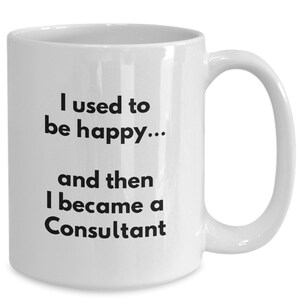 Funny Consultant Coffee Mug - I Used to Smile - Gifts for Consultants