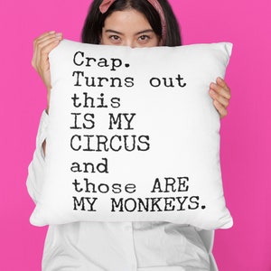 May include: White pillow with black text that reads "Crap. Turns out this is my circus and those are my monkeys."