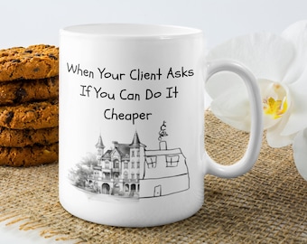 May include: White ceramic mug with a black handwritten message that reads "When Your Client Asks If You Can Do It Cheaper". A black and white illustration of a house is below the text. The house is drawn in a realistic style on the left side of the illustration and in a child-like style on the right side.